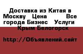 Доставка из Китая в Москву › Цена ­ 100 - Все города Бизнес » Услуги   . Крым,Белогорск